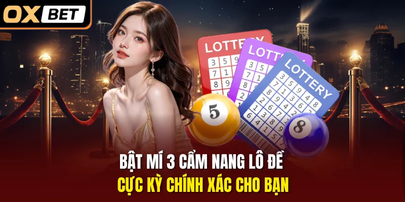 Bật mí 3 cẩm nang lô đề cực kỳ chính xác cho bạn