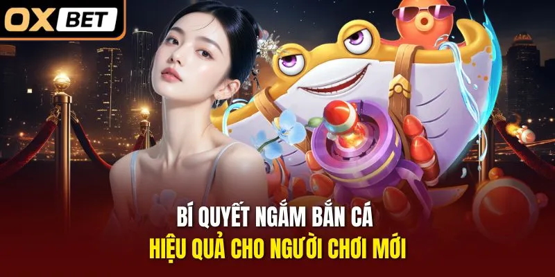 Bí quyết ngắm bắn cá hiệu quả cho người chơi mới