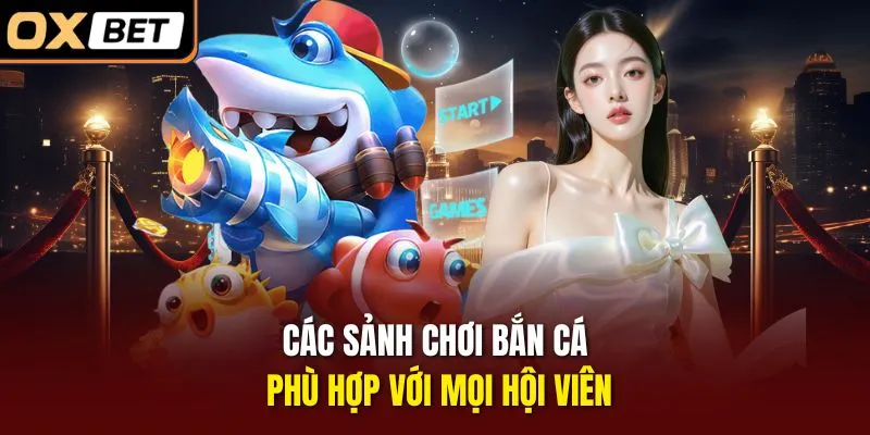 Các sảnh chơi bắn cá phù hợp với mọi hội viên