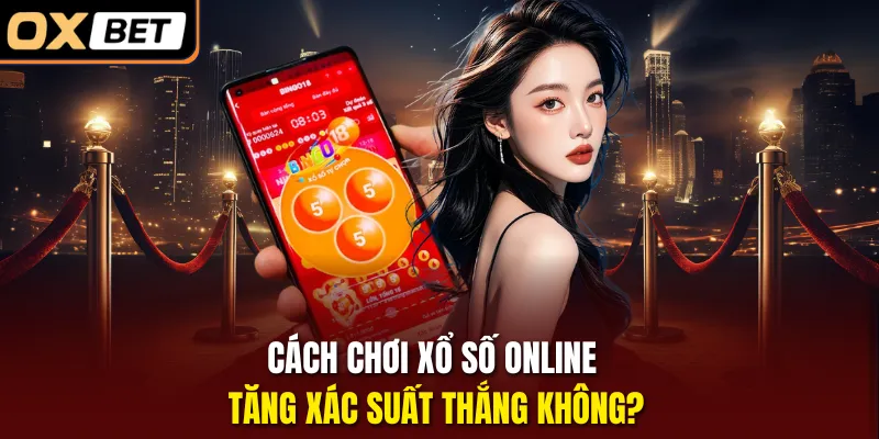 Cách chơi xổ số online tăng xác suất thắng không?
