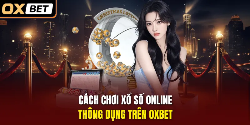 Cách chơi xổ số online thông dụng trên OXBET