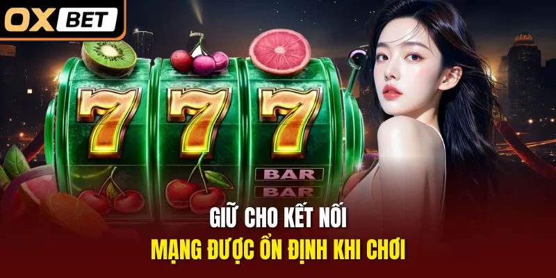 Giữ cho kết nội mạng được ổn định khi chơi
