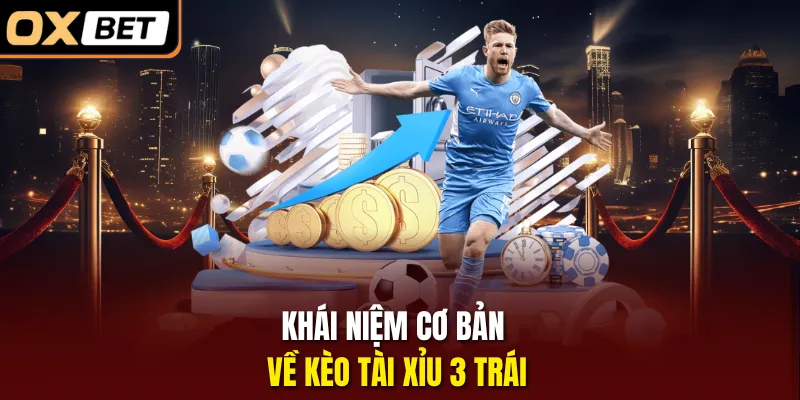 Khái niệm cơ bản về kèo tài xỉu 3 trái