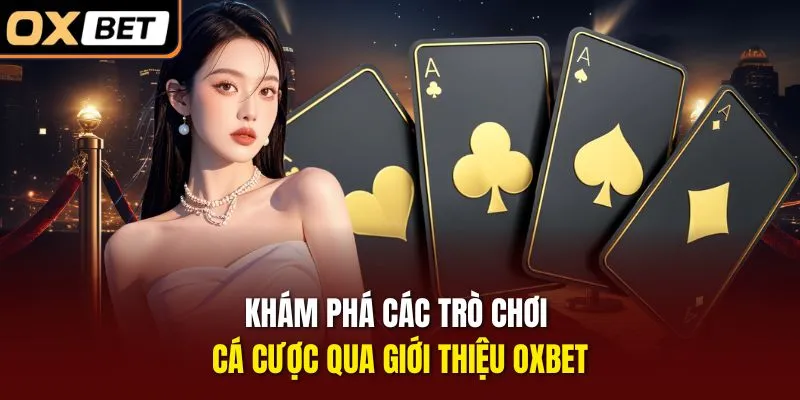 Khám phá các trò chơi cá cược qua giới thiệu OXBET