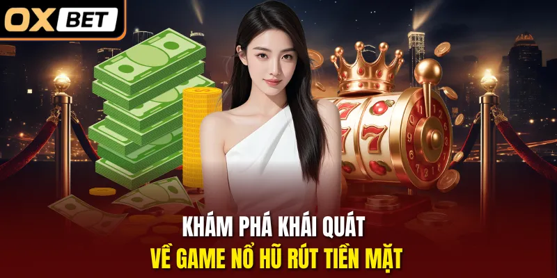 Khám phá khái quát về game nổ hũ rút tiền mặt