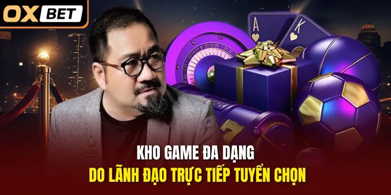 Kho game đa dạng do lãnh đạo trực tiếp tuyển chọn
