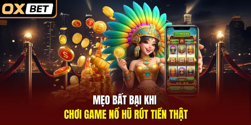 Mẹo bất bại khi chơi game nổ hũ rút tiền thật