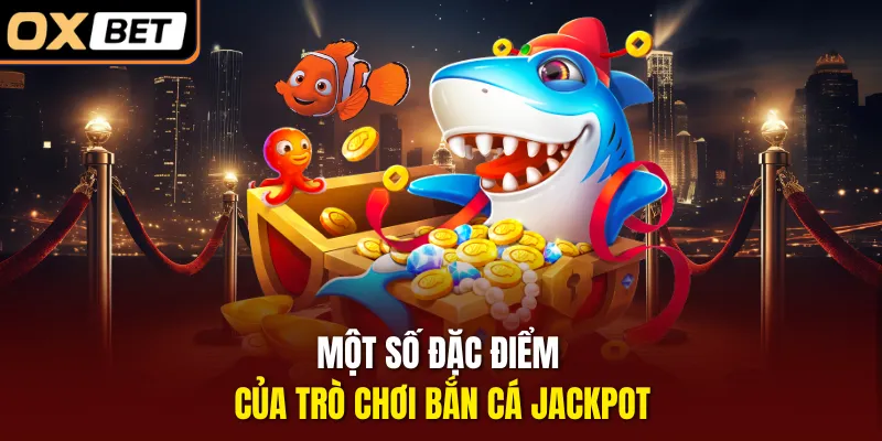 Một số đặc điểm của trò chơi bắn cá Jackpot