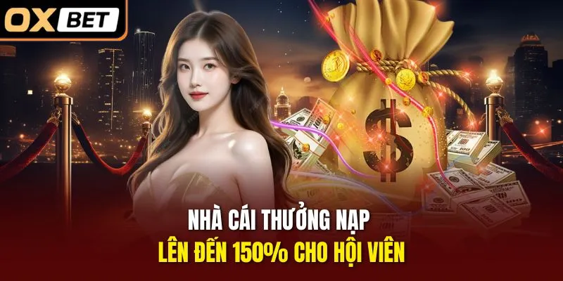 Nhà cái thưởng nạp lên đến 150% cho hội viên