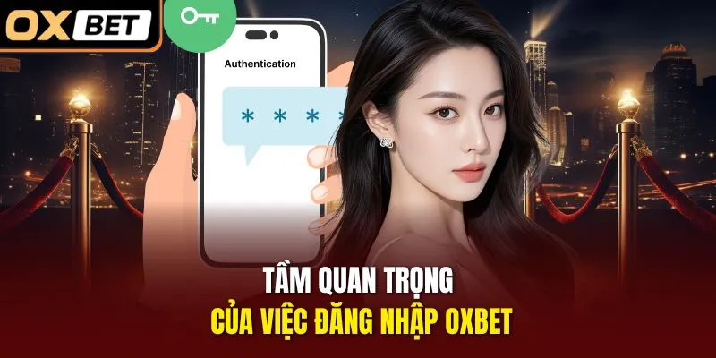 Tầm quan trọng của việc đăng nhập OXBET