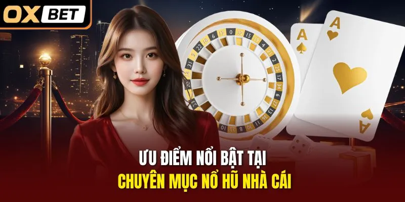 Ưu điểm nổi bật tại chuyên mục nổ hũ nhà cái